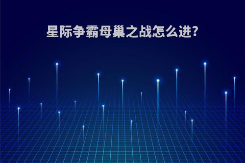 星际争霸母巢之战怎么进?