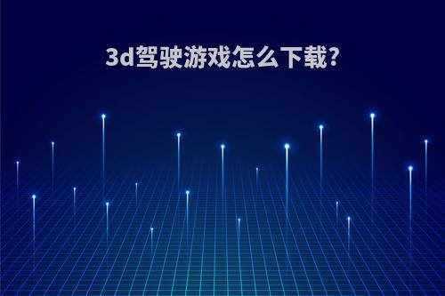 3d驾驶游戏怎么下载?