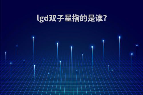 lgd双子星指的是谁?