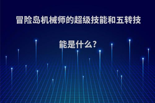 冒险岛机械师的超级技能和五转技能是什么?