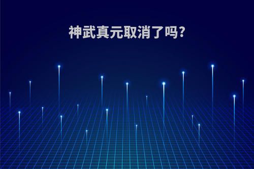 神武真元取消了吗?