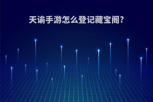 天谕手游怎么登记藏宝阁?