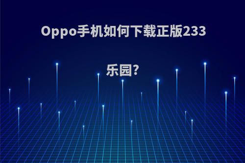 Oppo手机如何下载正版233乐园?