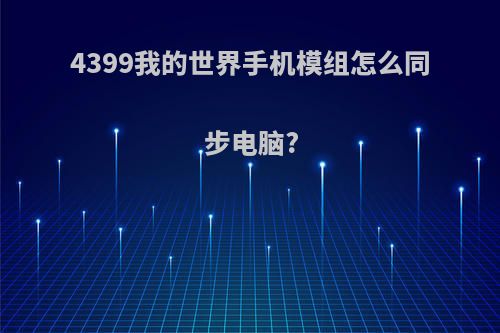 4399我的世界手机模组怎么同步电脑?