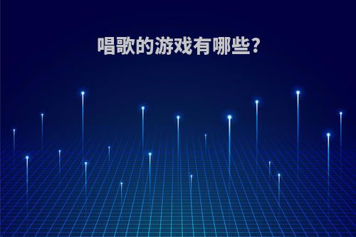 唱歌的游戏有哪些?