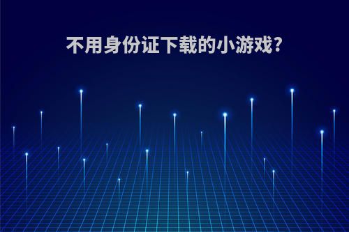 不用身份证下载的小游戏?