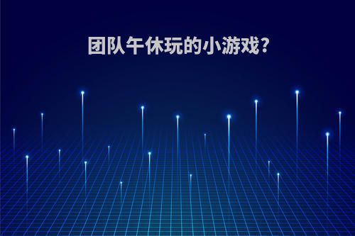 团队午休玩的小游戏?