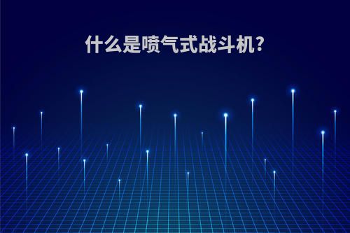 什么是喷气式战斗机?