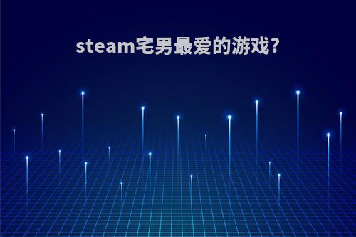 steam宅男最爱的游戏?