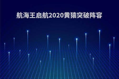 航海王启航2020黄猿突破阵容