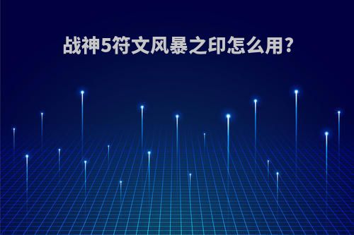 战神5符文风暴之印怎么用?
