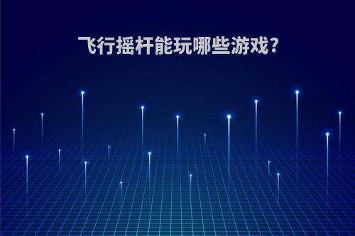 飞行摇杆能玩哪些游戏?