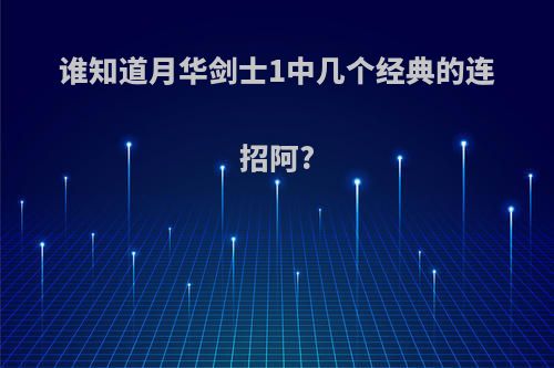 谁知道月华剑士1中几个经典的连招阿?