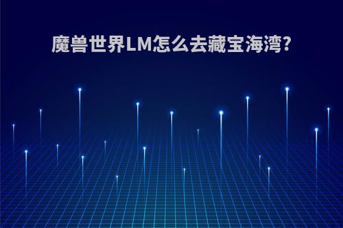 魔兽世界LM怎么去藏宝海湾?