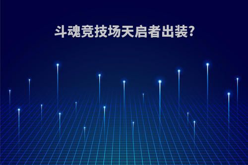 斗魂竞技场天启者出装?