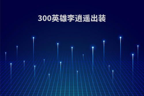 300英雄李逍遥出装