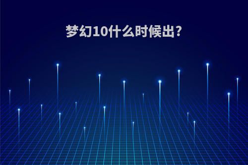 梦幻10什么时候出?