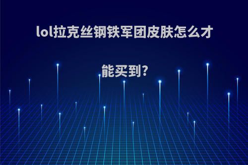 lol拉克丝钢铁军团皮肤怎么才能买到?