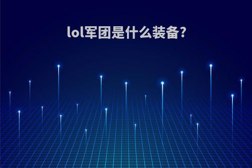 lol军团是什么装备?