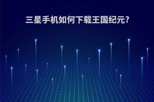 三星手机如何下载王国纪元?