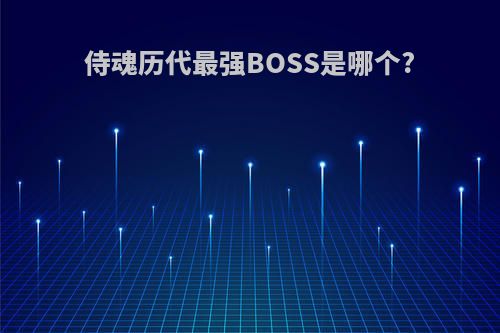 侍魂历代最强BOSS是哪个?