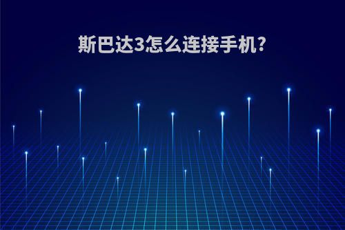 斯巴达3怎么连接手机?