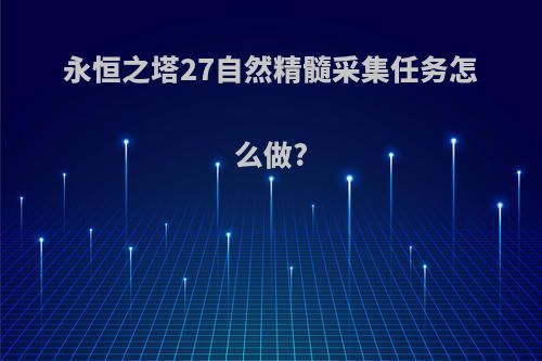 永恒之塔27自然精髓采集任务怎么做?