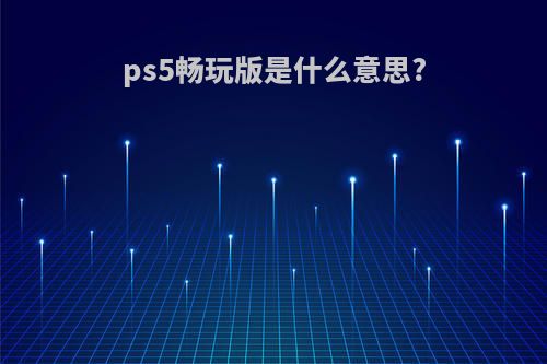 ps5畅玩版是什么意思?