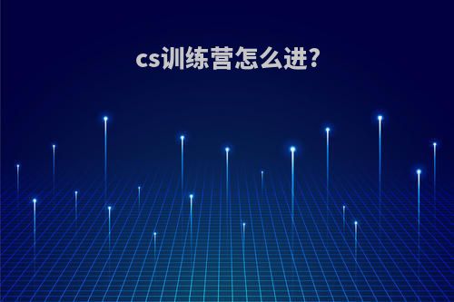 cs训练营怎么进?