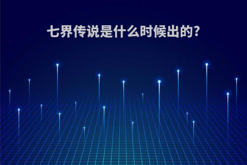 七界传说是什么时候出的?