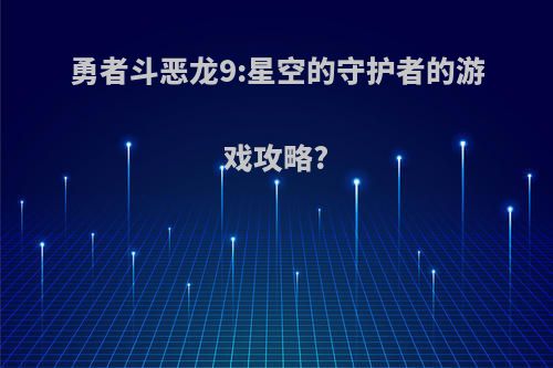 勇者斗恶龙9:星空的守护者的游戏攻略?