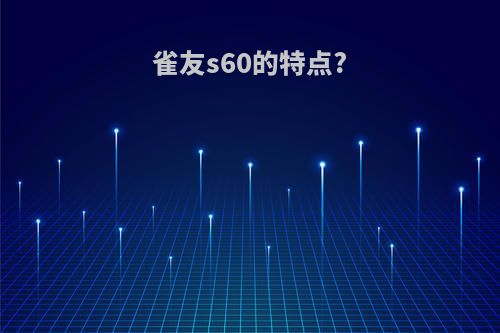 雀友s60的特点?