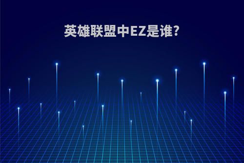 英雄联盟中EZ是谁?