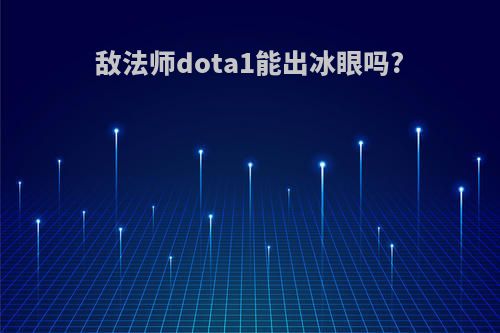 敌法师dota1能出冰眼吗?