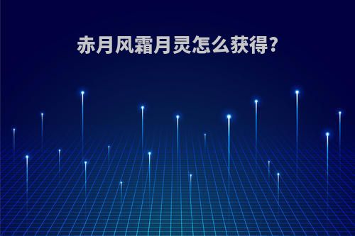 赤月风霜月灵怎么获得?