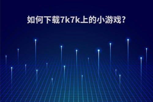 如何下载7k7k上的小游戏?