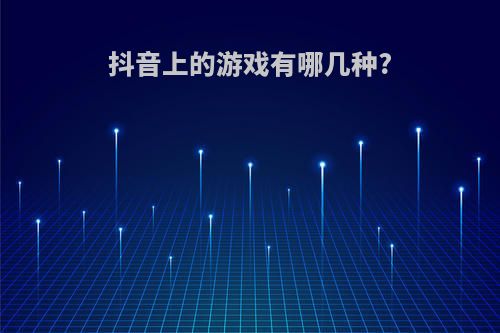 抖音上的游戏有哪几种?