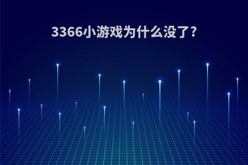 3366小游戏为什么没了?