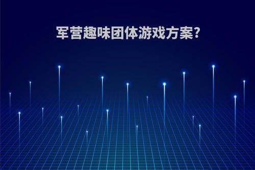 军营趣味团体游戏方案?