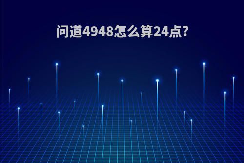 问道4948怎么算24点?