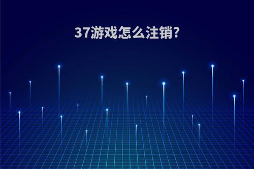 37游戏怎么注销?