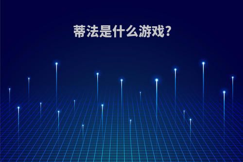 蒂法是什么游戏?