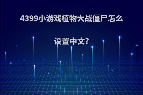 4399小游戏植物大战僵尸怎么设置中文?