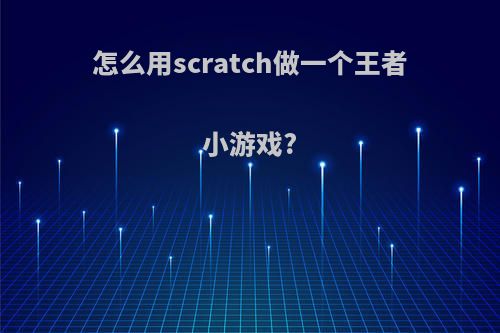 怎么用scratch做一个王者小游戏?