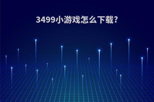 3499小游戏怎么下载?