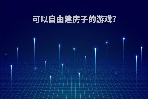 可以自由建房子的游戏?