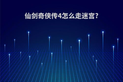 仙剑奇侠传4怎么走迷宫?