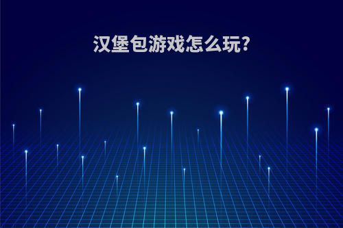 汉堡包游戏怎么玩?