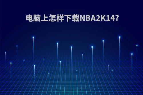 电脑上怎样下载NBA2K14?