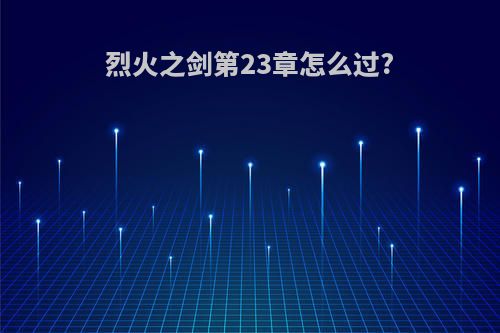 烈火之剑第23章怎么过?